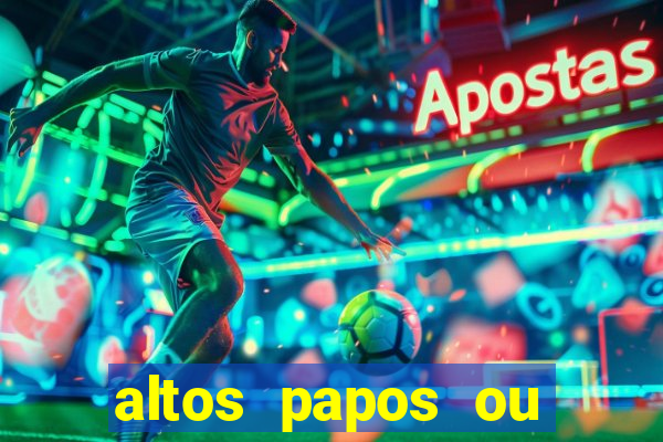 altos papos ou autos papos